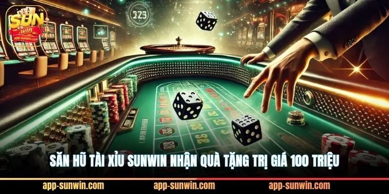 Săn hũ Tài xỉu Sunwin nhận quà tặng trị giá 100 triệu